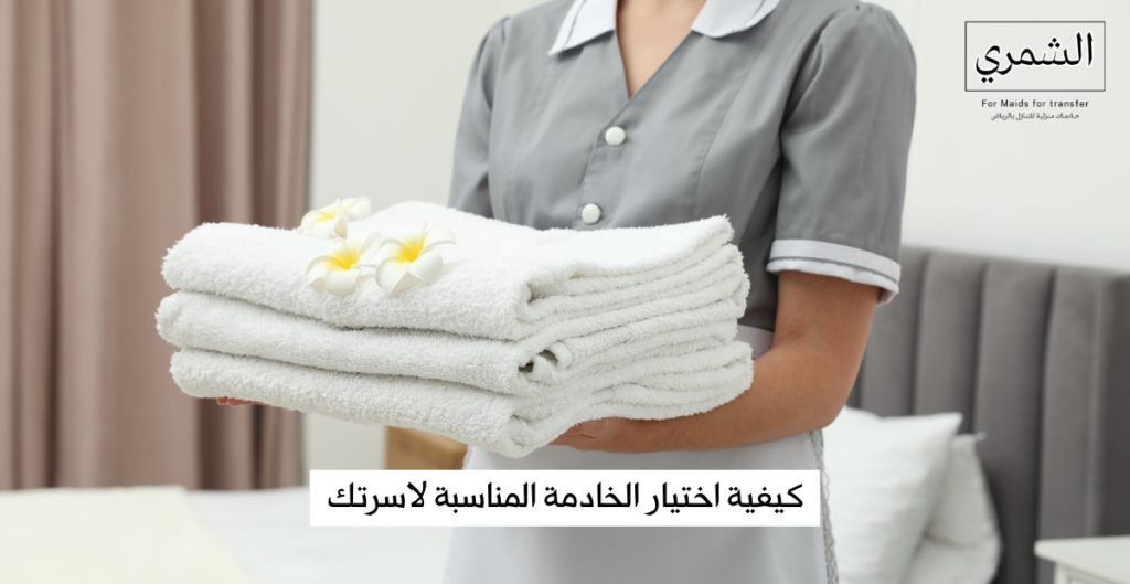 كيفية اختيار الخادمة المناسبة لاسرتك